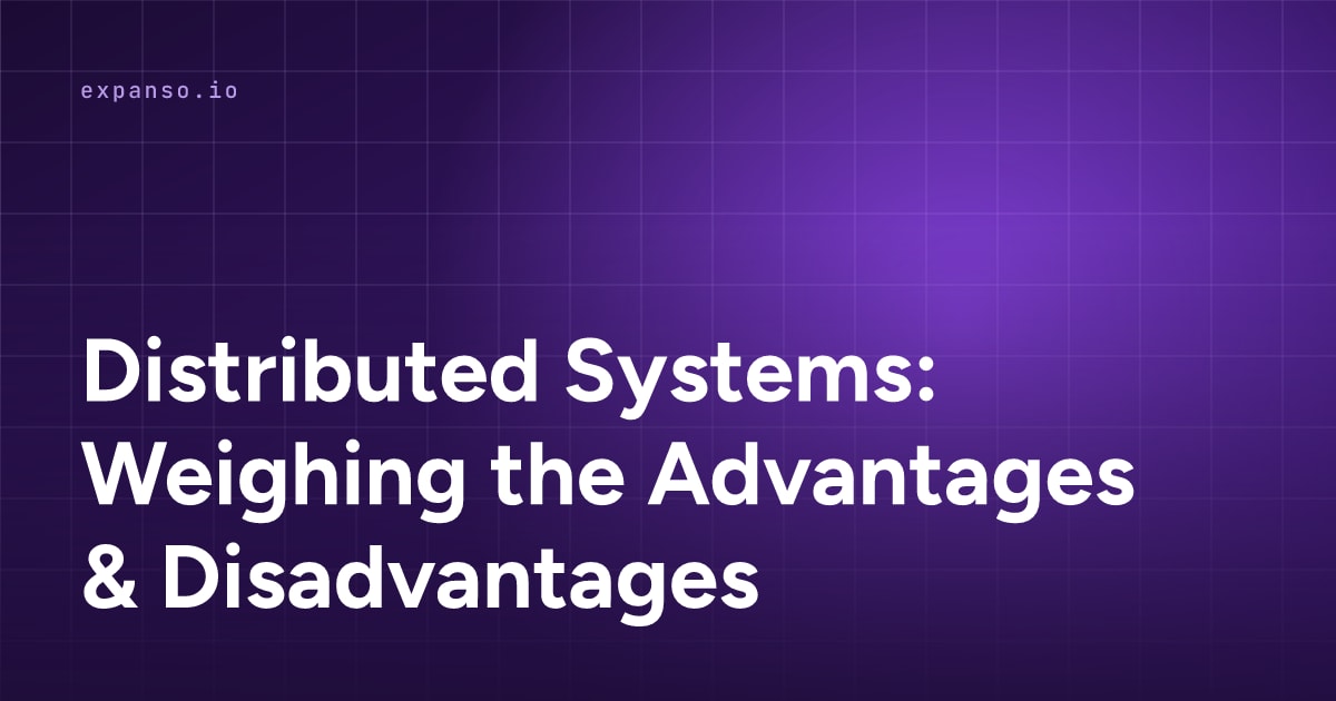 Distributed Systems: Weighing the Advantages & Disadvantages