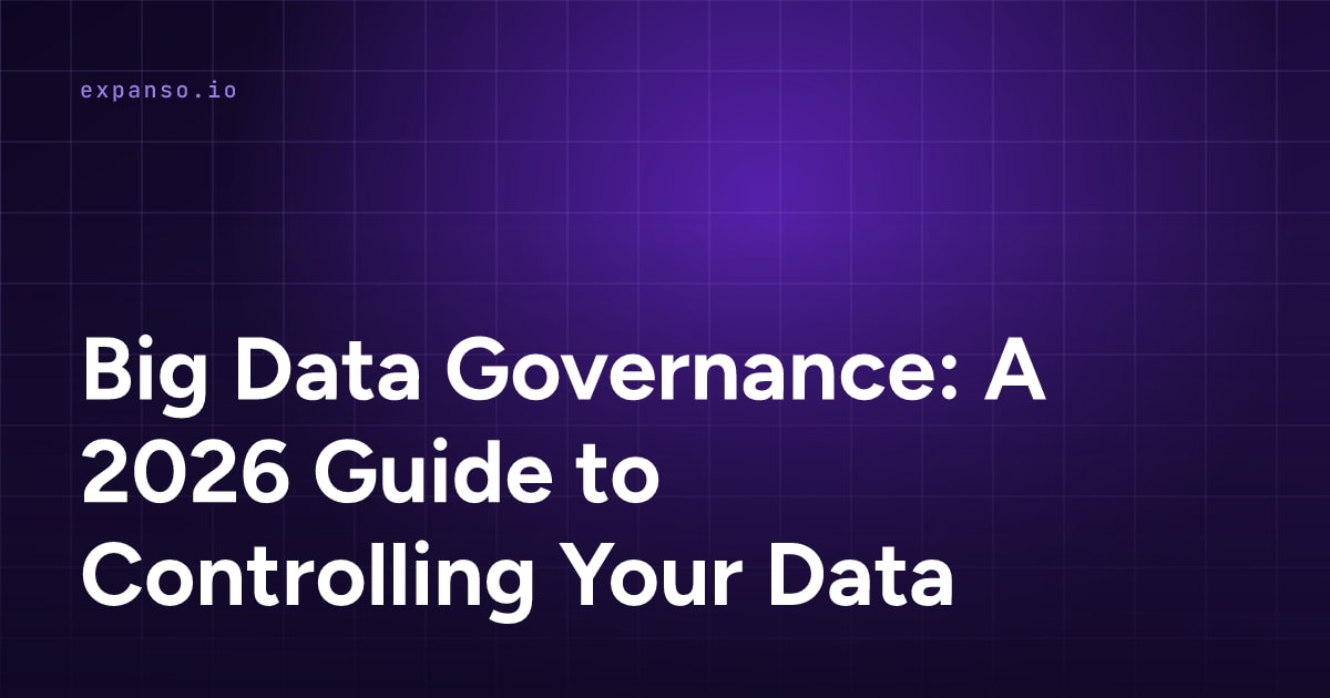Big Data Governance: A 2026 Guide to Controlling Your Data