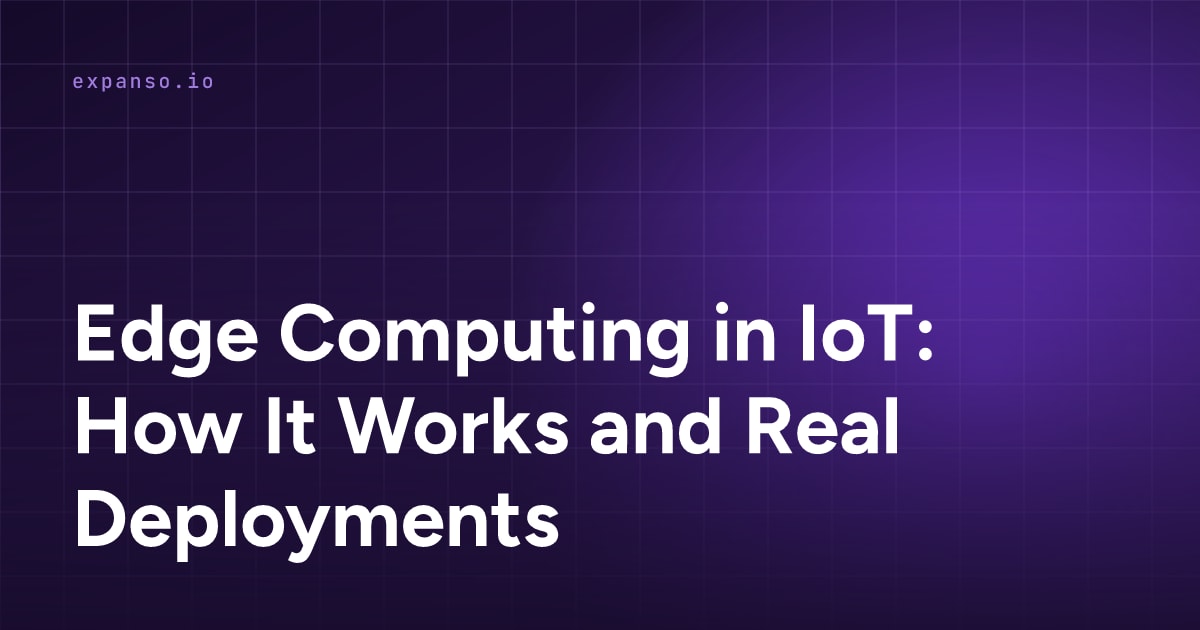 Edge Computing in IoT: How It Works and Real Deployments