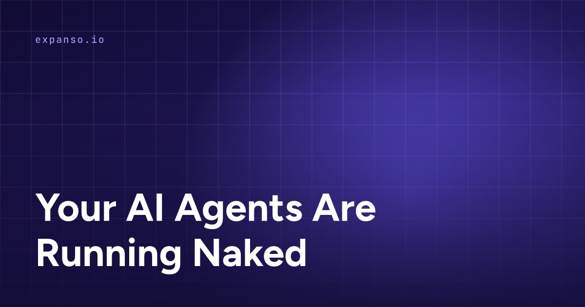 Your AI Agents Are Running Naked
