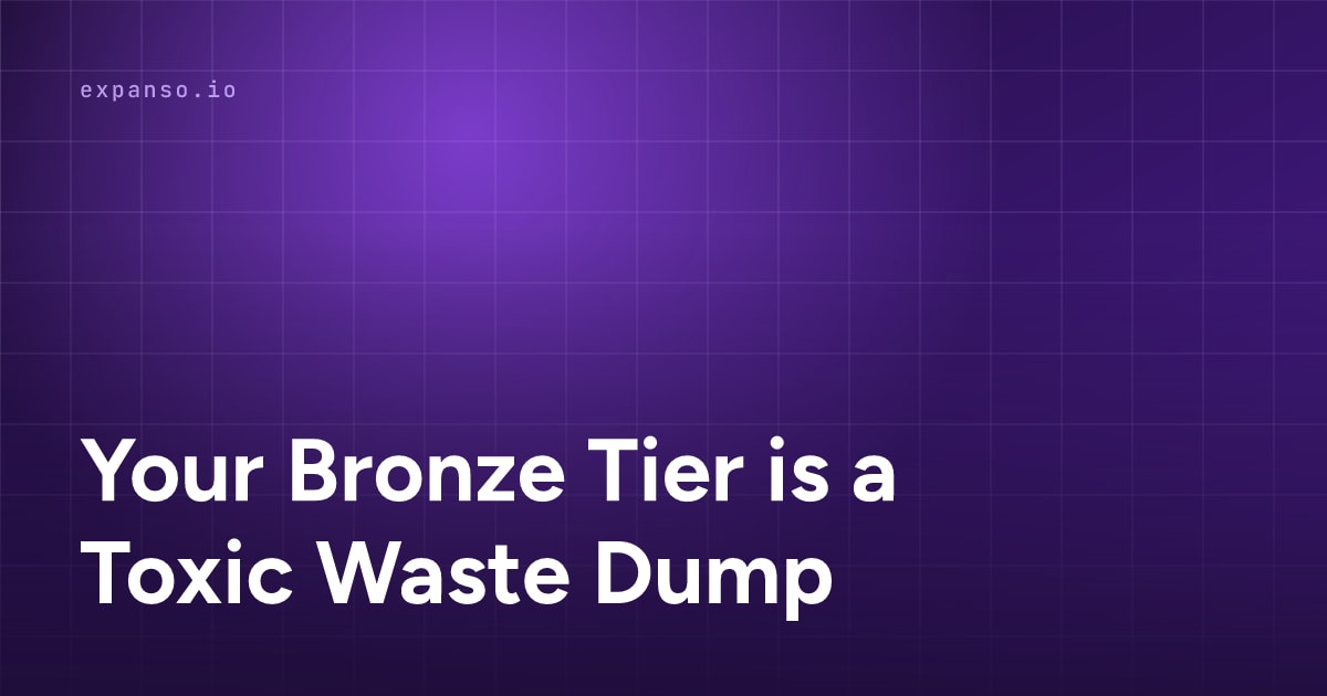 Your Bronze Tier is a Toxic Waste Dump